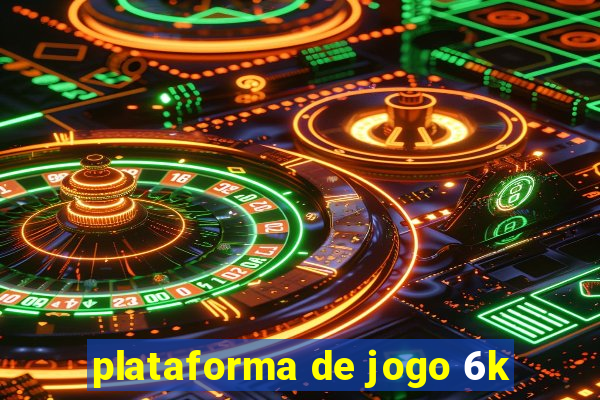 plataforma de jogo 6k